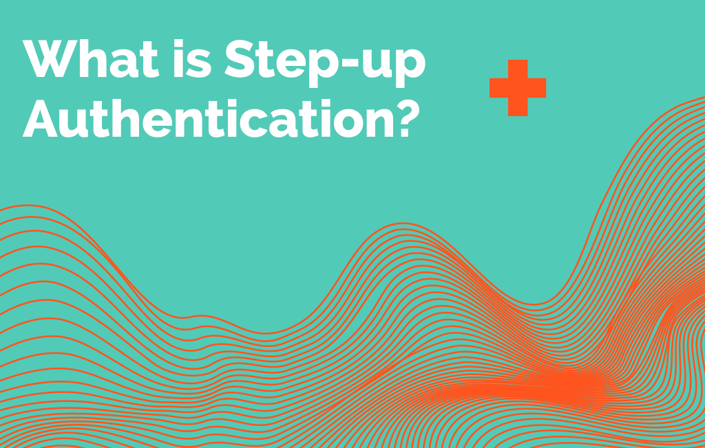 What is step-up authentication?