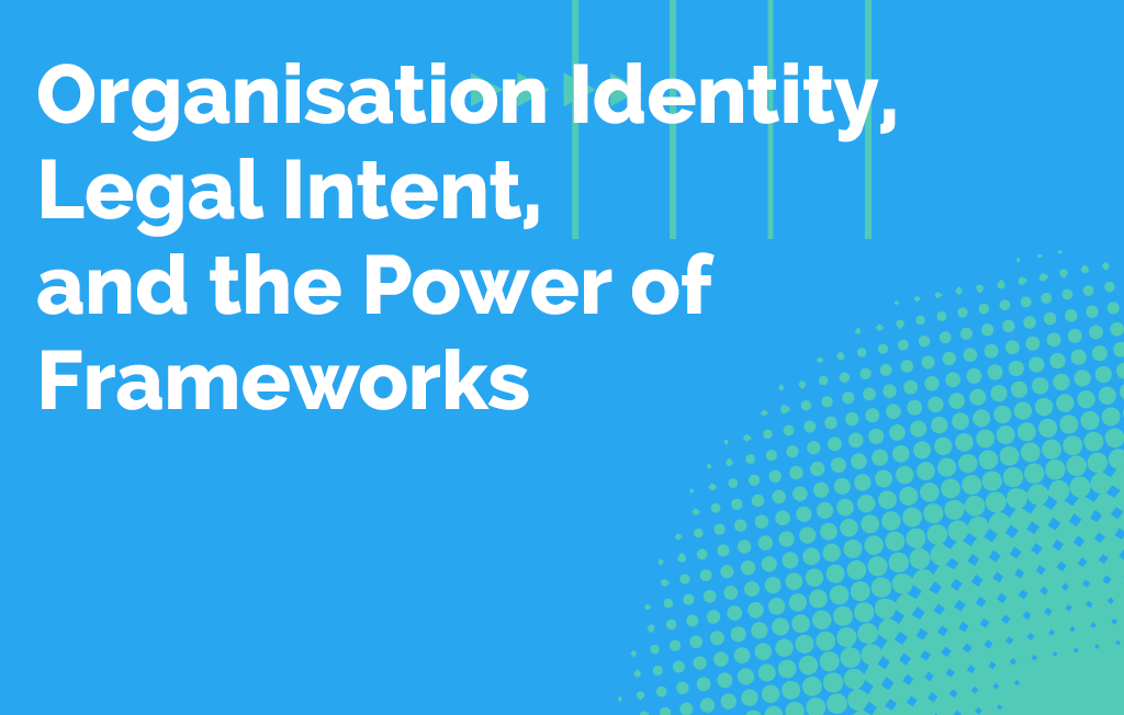 Organisation Identity, Legal Intent, and the Power of Frameworks