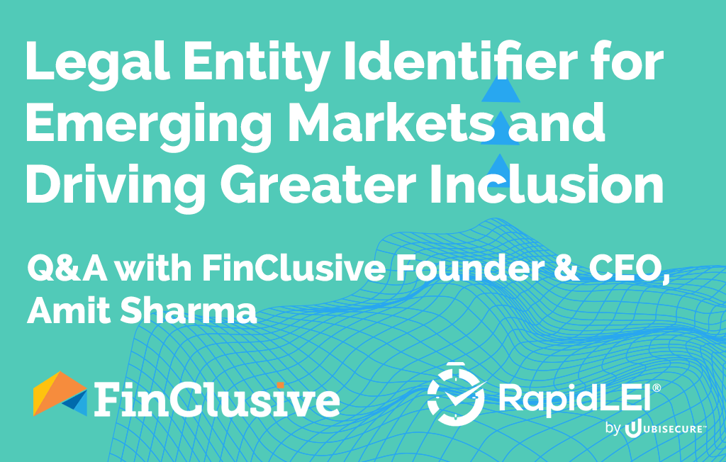Legal Entity Identifier for Emerging Markets and Driving Greater Inclusion – Q&A with FinClusive Founder & CEO, Amit Sharma
