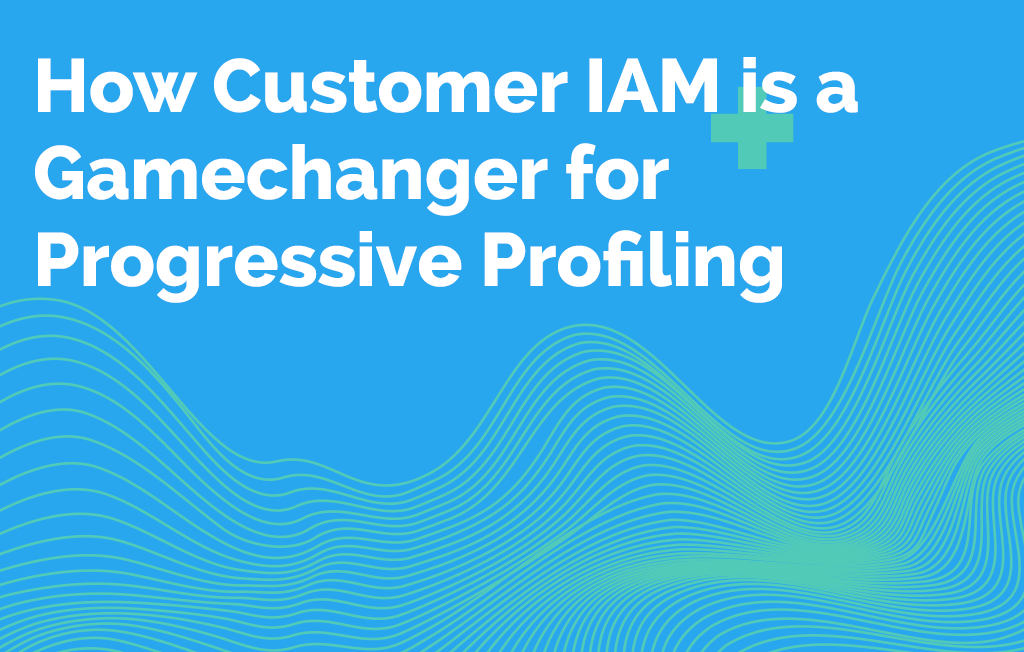 How Customer IAM is a Gamechanger for Progressive Profiling
