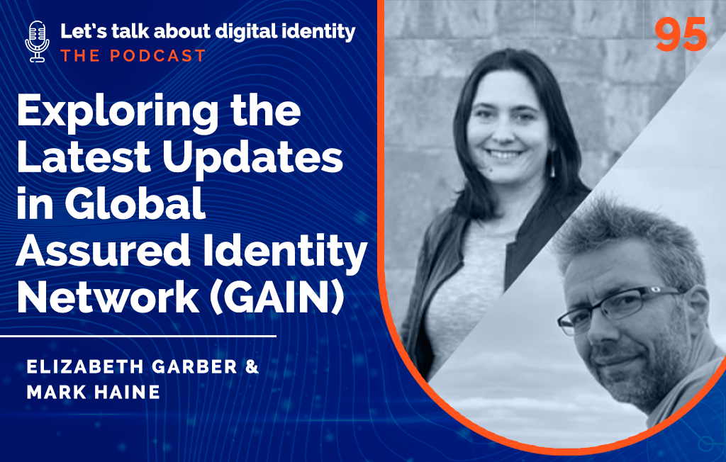 Exploring the Latest Updates in Global Assured Identity Network (GAIN) with Elizabeth Garber and Mark Haine – Podcast Episode 95