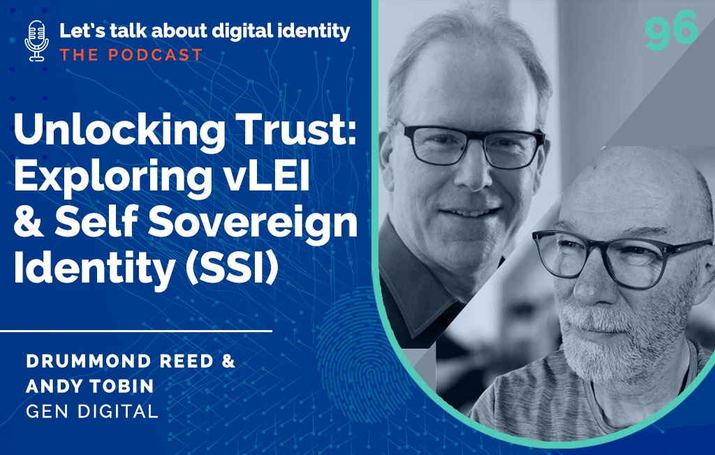 Unlocking Trust: Exploring vLEI & Self Sovereign Identity (SSI) with Drummond Reed & Andy Tobin, Gen – Podcast Episode 96
