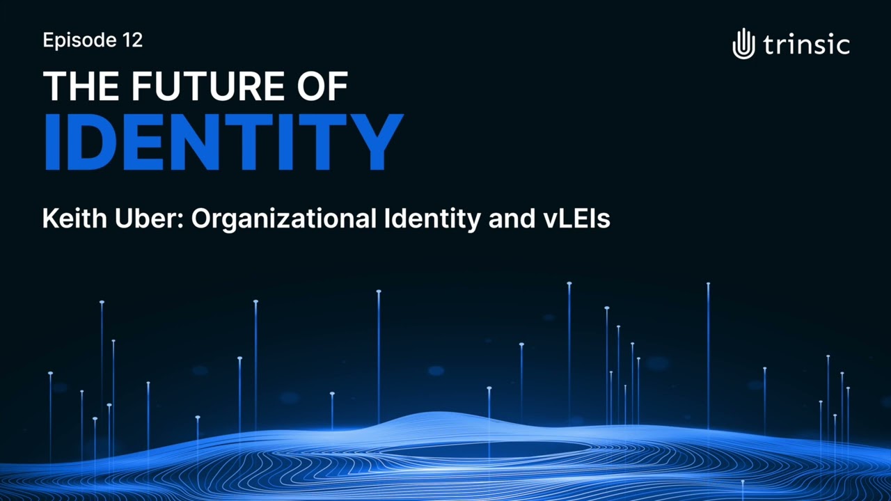 The Future of Identity Podcast | Keith Uber: Organizational Identity and vLEIs video